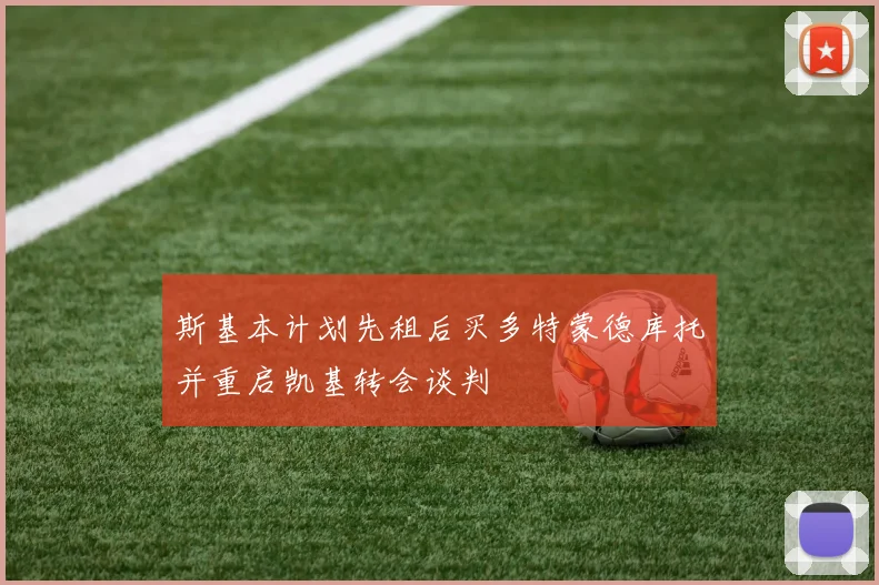 斯基本计划先租后买多特蒙德库托并重启凯基转会谈判